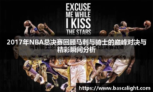 2017年NBA总决赛回顾马刺与骑士的巅峰对决与精彩瞬间分析